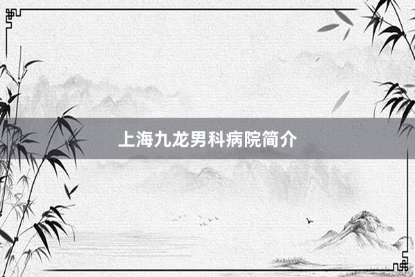 上海九龙男科病院简介